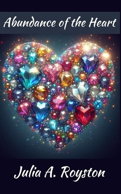 Abundance of the Heart by Royston, Julia a.