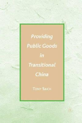 Providing Public Goods in Transitional China by Saich, A.