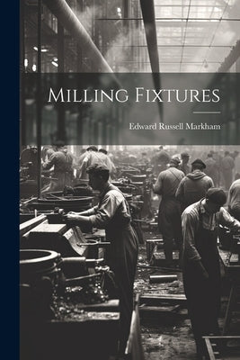 Milling Fixtures by Markham, Edward Russell