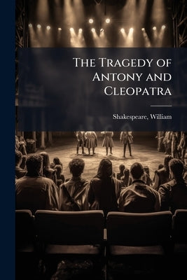 The Tragedy of Antony and Cleopatra by Shakespeare, William
