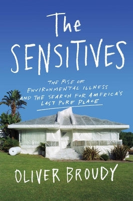 The Sensitives: The Rise of Environmental Illness and the Search for America's Last Pure Place by Broudy, Oliver