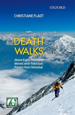 And Death Walks with Them: Above Eight Thousand Metres with Pakistani Porters from Shimshal by Fladt, Christiane