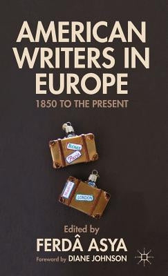 American Writers in Europe: 1850 to the Present by Asya, F.