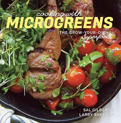 Cooking with Microgreens: The Grow-Your-Own Superfood by Gilbertie, Sal
