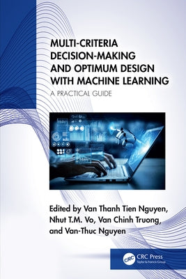 Multi-Criteria Decision-Making and Optimum Design with Machine Learning: A Practical Guide by Nguyen, Van Thanh Tien