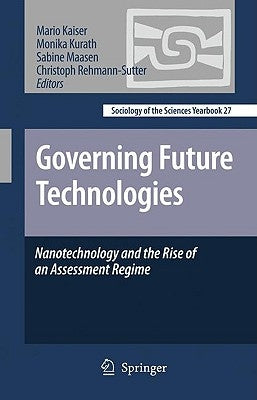 Governing Future Technologies: Nanotechnology and the Rise of an Assessment Regime by Kaiser, Mario