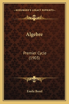 Algebre: Premier Cycle (1903) by Borel, Emile