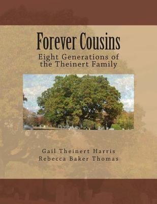Forever Cousins: Eight Generations of the Theinert Family by Thomas, Rebecca Baker