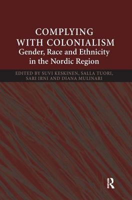 Complying with Colonialism: Gender, Race and Ethnicity in the Nordic Region by Keskinen, Suvi