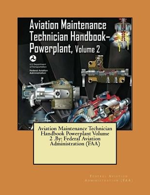 Aviation Maintenance Technician Handbook Powerplant Volume 2 .By: Federal Aviation Administration (FAA) by Administration (Faa), Federal Aviation