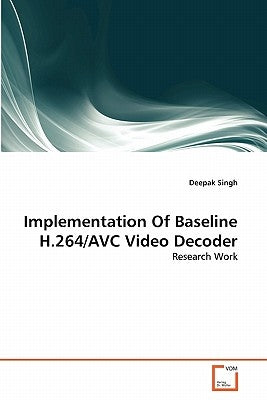 Implementation Of Baseline H.264/AVC Video Decoder by Singh Deepak