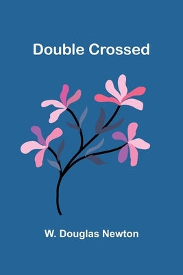 Double Crossed by Douglas Newton, W.
