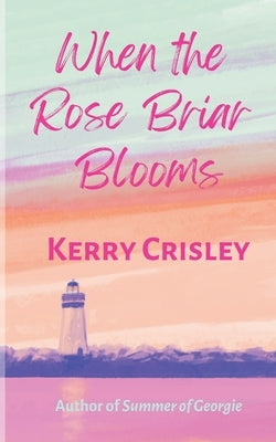 When the Rose Briar Blooms by Crisley, Kerry