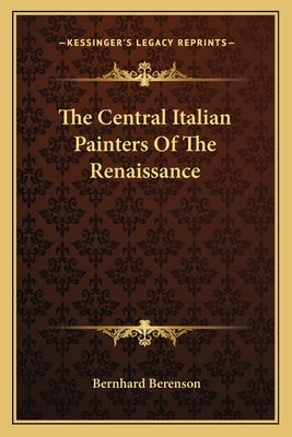 The Central Italian Painters Of The Renaissance by Berenson, Bernhard