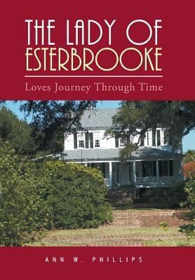 The Lady of Esterbrooke: Loves Journey Through Time by Phillips, Ann W.
