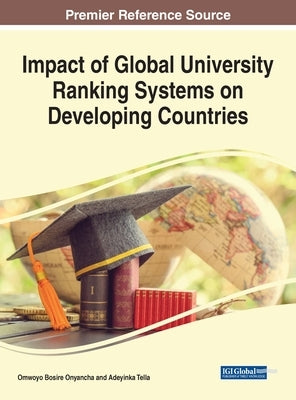 Impact of Global University Ranking Systems on Developing Countries by Onyancha, Omwoyo Bosire