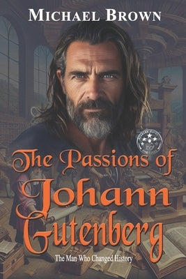 The Passions of Johann Gutenberg: The Man Who Changed History by Brown, Michael