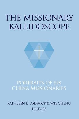 The Missionary Kaleidoscope: Portraits of Six China Missionaries by Lodwick, Kathleen L.