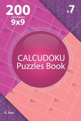 Calcudoku - 200 Hard Puzzles 9x9 (Volume 7) by Ken, K.