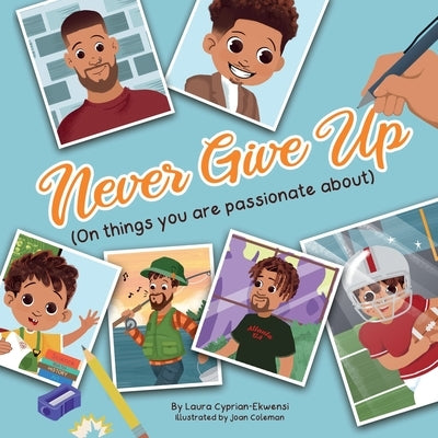 Never Give Up (On things you are passionate about) by Cyprian-Ekwensi, Laura