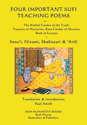 Four Important Sufi Teaching Poems: The Walled Garden of the Truth, Treasury of Mysteries, Rose Garden of Mystery & Book of Ecstasy by Nizami