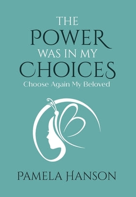 The Power Was In My Choices: Choose Again My Beloved by Hanson, Pamela