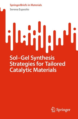 Sol-Gel Synthesis Strategies for Tailored Catalytic Materials by Esposito, Serena