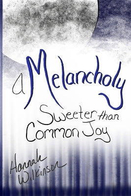 A Melancholy Sweeter than Common Joy by Wilkinson, Hannah