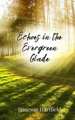 Echoes in the Evergreen Glade by Hartfield, Jameson
