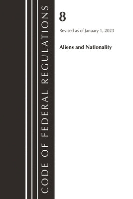 Code of Federal Regulations, Title 08 Aliens and Nationality, Revised as of January 1, 2023 by Office of the Federal Register (U S )