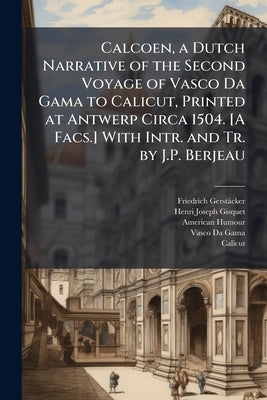 Calcoen, a Dutch Narrative of the Second Voyage of Vasco Da Gama to Calicut, Printed at Antwerp Circa 1504. [A Facs.] With Intr. and Tr. by J.P. Berje by Gerstäcker, Friedrich