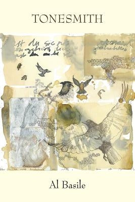 Tonesmith: One Hundred Poems, 2012-2016 by Basile, Al