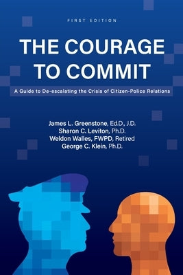 The Courage to Commit: A Guide to De-escalating the Crisis of Citizen-Police Relations by Greenstone, James