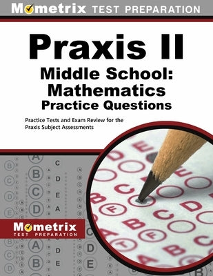 PRAXIS Middle School: Mathematics Practice Questions: Practice Tests and Exam Review for the PRAXIS Subject Assessments by Mometrix Test Prep