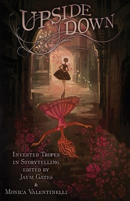 Upside Down: Inverted Tropes in Storytelling by Monica, Valentinelli