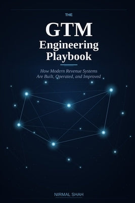 The GTM Engineering Playbook: How Modern Revenue Systems Are Built, Operated, and Improved by Shah, Nirmal