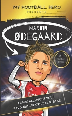 My Football Hero: Martin Ødegaard: Learn all about your favourite football star by Green, Rob