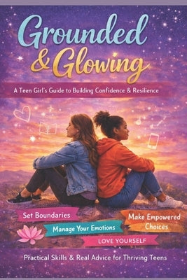 Grounded & Glowing: A Teen Girl's Guide to Building Confidence & Resilience by Dixon, Cedric