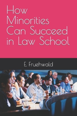 How Minorities Can Succeed in Law School by Fruehwald, E. Scott