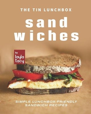 The Tin Lunchbox Sandwiches: Simple Lunchbox-Friendly Sandwich Recipes by Tacy, Layla