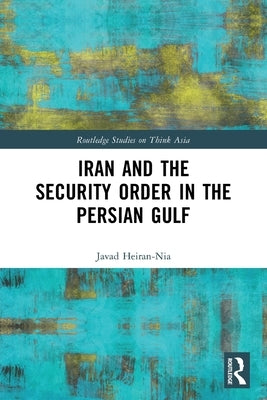 Iran and the Security Order in the Persian Gulf by Heiran-Nia, Javad