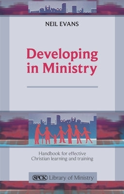 Developing in Ministry: Handbook for Effective Christian Learning and Training by Evans, Neil