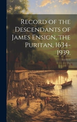 Record of the Descendants of James Ensign, the Puritan, 1634-1939.; 1 by Anonymous