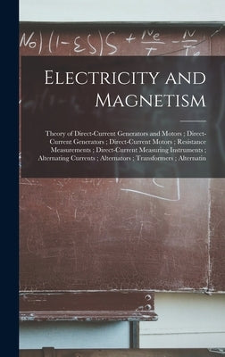 Electricity and Magnetism: Theory of Direct-Current Generators and Motors; Direct-Current Generators; Direct-Current Motors; Resistance Measureme by Anonymous