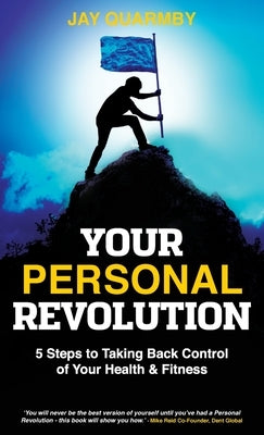 Your Personal Revolution: 5 Steps to Taking Back Control of Your Health and Fitness by Quarmby, Jay