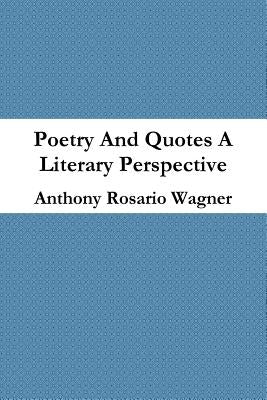 Poetry And Quotes A New Perspective by Wagner, Anthony Rosario