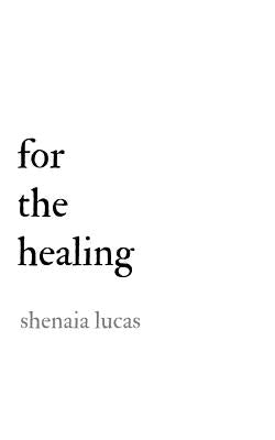 For The Healing by Lucas, Shenaia