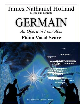 Germain: An Opera in Four Acts, Vocal Score by Holland, James Nathaniel