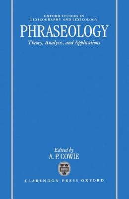 Phraseology: Theory, Analysis, and Applications by Cowie, A. P.