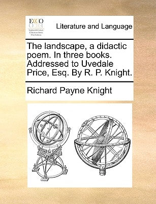 The Landscape, a Didactic Poem. in Three Books. Addressed to Uvedale Price, Esq. by R. P. Knight. by Knight, Richard Payne